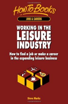 Working in the Leisure Industry : How to Find a Job or Make a Career in the Expanding Leisure Business
