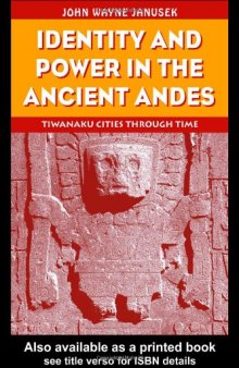 Identity and Power in the Ancient Andes: Tiwanaku Cities through Time (Critical Perspectives in Identity, Memory & the Built Environment)