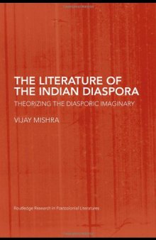 Literature of the Indian Diaspora: Theorizing the Diasporic Imaginary (Routledge Research in Postcolonial Literatures)