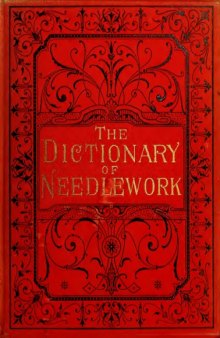 The Dictionary of Needlework [Vol. I]