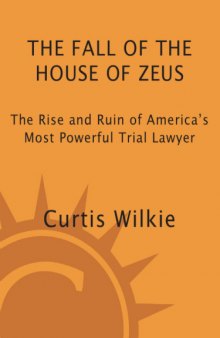 The Fall of the House of Zeus: The Rise and Ruin of America's Most Powerful Trial Lawyer  
