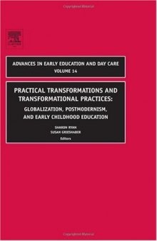 Practical Transformations and Transformational Practices: Globalization, Postmodernism, and Early Childhood Education (Advances in Early Education and Day Care)