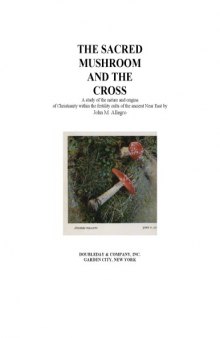 The Sacred Mushroom and the Cross: A Study of the Nature and Origins of Christianity within the Fertility Cults of the Ancient Near East 