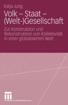 Volk - Staat - (Welt-) Gesellschaft: Zur Konstruktion und Rekonstruktion von Kollektivität in einer globalisierten Welt