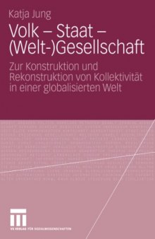 Volk - Staat - (Welt-)Gesellschaft: Zur Konstruktion und Rekonstruktion von Kollektivität in einer globalisierten Welt