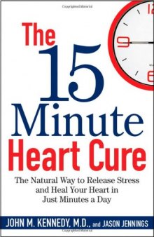 The 15 Minute Heart Cure: The Natural Way to Release Stress and Heal Your Heart in Just Minutes a Day