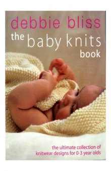 The Baby Knits Book: The Ultimate Collection of Knitwear Designs for Newborns to 3-Year-Olds