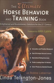 The Ultimate Horse Behavior and Training Book: Enlightened and Revolutionary Solutions for the 21st Century  
