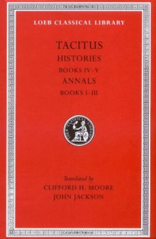 Tacitus: Histories, Books IV-V, Annals Books I-III (Loeb Classical Library No. 249)