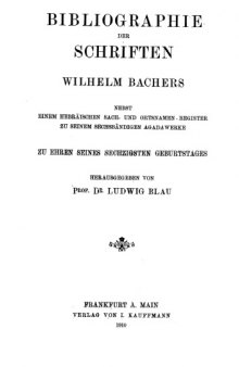 Bibliographie der Schriften Wilhelm Bachers nebst einem hebraischen Sach- und Ortsnamen-Register zu seinem sechsbandigen Agadawerke zu Ehren seines sechzigsten Geburtstages