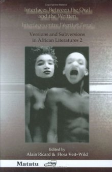 Interfaces Between the Oral and the Written   Interfaces entre l’ecrit et l’oral: Versions and Subversions in African Literatures 2 (Matatu 31-32)