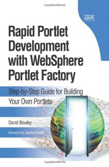 Rapid Portlet Development with WebSphere Portlet Factory: Step-by-Step Guide for Building Your Own Portlets