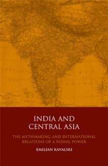 India and Central Asia: The Mythmaking and International Relations of a Rising Power (Library of International Relations)