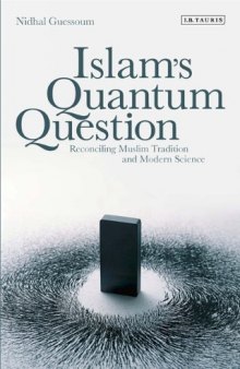 Islam's Quantum Question: Reconciling Muslim Tradition and Modern Science  