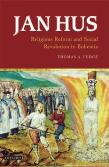 Jan Hus: Religious Reform and Social Revolution in Bohemia (International Library of Historical Studies)