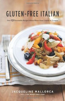 Gluten-Free Italian: Over 150 Irresistible Recipes without Wheat--from Crostini to Tiramisu