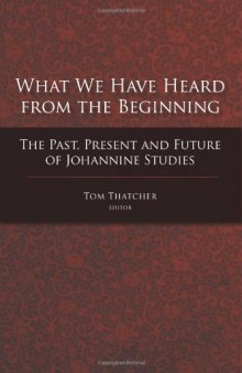 What We Have Heard From the Beginning: The Past, Present and Future of Johannine Studies