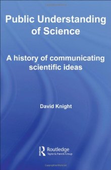 Public Understanding of Science: A History of Communicating Scientific Ideas (Routledge Studies in the History of Science, Technology and Medicine)  