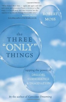 The Three "Only" Things: Tapping the Power of Dreams, Coincidence, and Imagination