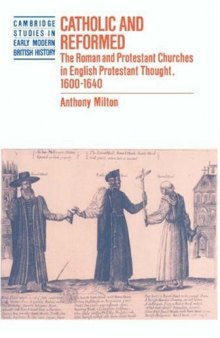 Catholic and Reformed: The Roman and Protestant Churches in English Protestant Thought, 1600-1640 (Cambridge Studies in Early Modern British History)