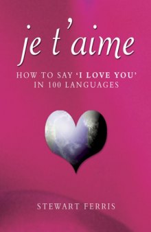 Je T'Aime: How to Say '' I Love You '' in 100 Languages