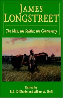 James Longstreet: the man, the soldier, the controversy