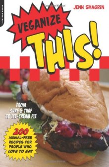 Veganize This!: From Surf & Turf to Ice-Cream Pie--200 Animal-Free Recipes for People Who Love to Eat