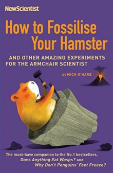 How To Fossilise Your Hamster: And Other Amazing Experiments For The Armchair Scientist