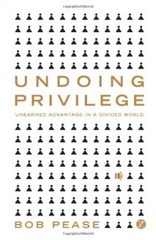 Undoing Privilege: Unearned Advantage in a Divided World