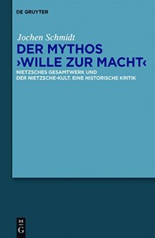 Der Mythos „Wille zur Macht“: Nietzsches Gesamtwerk und der Nietzsche-Kult. Eine historische Kritik
