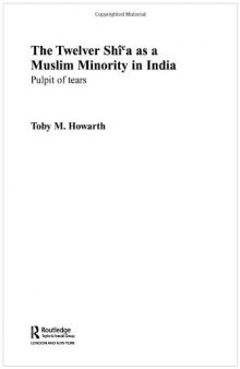 The Twelver Shi'a as a Muslim Minority in India: Pulpit of Tears (Routledge Persian and Shi'a Studies)