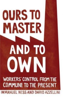 Ours to Master and to Own: Workers' Control from the Commune to the Present    