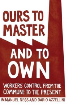 Ours to Master and to Own: Workers' Control from the Commune to the Present    