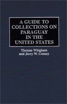 A Guide to Collections on Paraguay in the United States (Reference Guides to Archival and Manuscript Sources in World History)