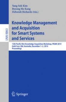 Knowledge Management and Acquisition for Smart Systems and Services: 13th Pacific Rim Knowledge Acquisition Workshop, PKAW 2014, Gold Cost, Qld, Australia, December 1-2, 2014. Proceedings