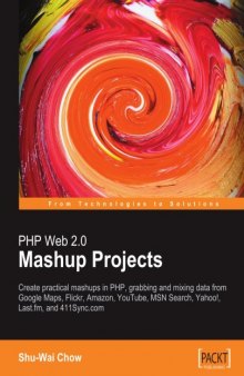 PHP Web 2.0 Mashup Projects: Practical PHP Mashups with Google Maps, Flickr, Amazon, YouTube, MSN Search, Yahoo!: Create practical mashups in PHP grabbing ... MSN Search, Yahoo!, Last.fm, and 411Sync.com
