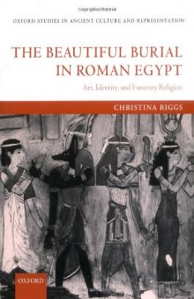 The Beautiful Burial in Roman Egypt: Art, Identity, and Funerary Religion (Oxford Studies in Ancient Culture & Representation)