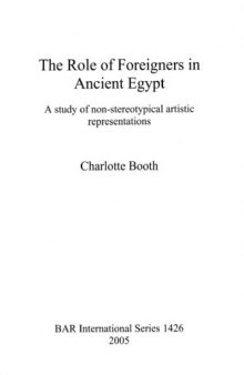 British Archaeological Reports (B.A.R.)  S1426 The Role of Foreigners in Ancient Egypt: a study of non-stereotypical artistic representations