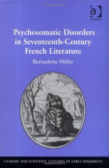 Psychosomatic Disorders in Seventeenth-Century French Literature (Literary and Scientific Cultures of Early Modernity)