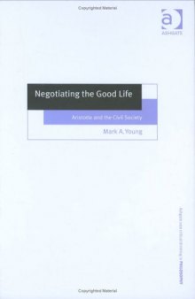 Negotiating The Good Life: Aristotle And The Civil Society (Ashgate New Critical Thinking in Philosophy)