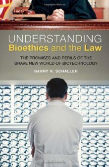 Understanding Bioethics and the Law: The Promises and Perils of the Brave New World of Biotechnology