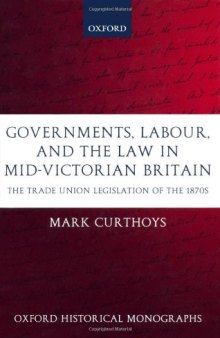 Governments, Labour, and the Law in Mid-Victorian Britain: The Trade Union Legislation of the 1870s 