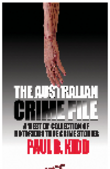 The Australian Crime File. A "Best Of" Collection of Notorious True Crime Stories