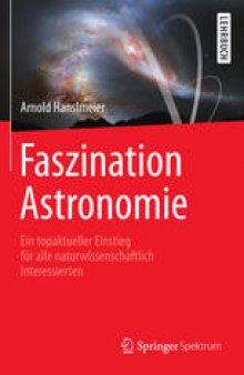 Faszination Astronomie: Ein topaktueller Einstieg für alle naturwissenschaftlich Interessierten