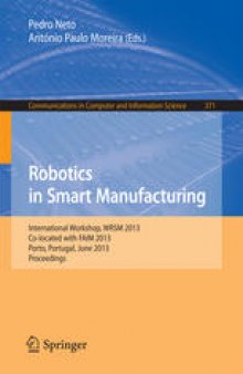 Robotics in Smart Manufacturing: International Workshop, WRSM 2013, Co-located with FAIM 2013, Porto, Portugal, June 26-28, 2013. Proceedings