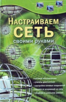 Настраиваем сеть своими руками : [сетевое оборудование, утилиты диагностики, настройка сетевых соединений, защита от вторжений из сети, обращение в реальном режиме]