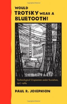 Would Trotsky Wear a Bluetooth?: Technological Utopianism under Socialism, 1917--1989