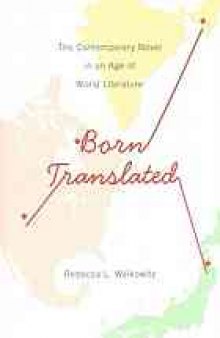 Born translated : the contemporary novel in an age of world literature