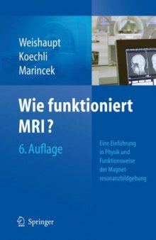 Wie funktioniert MRI?: Eine Einführung in Physik und Funktionsweise der Magnetresonanzbildgebung, 6.Auflage