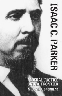 Isaac C. Parker: Federal Justice on the Frontier (The Oklahoma Western Biographies, V. 20)